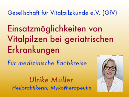 Webinar: Einsatzmöglichkeiten von Vitalpilzen bei geriatrischen Erkrankungen