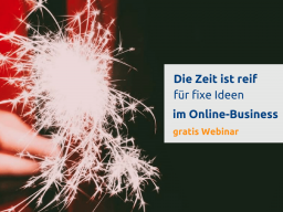 Webinar: Die Zeit ist reif für fixe Ideen im Online-Business: