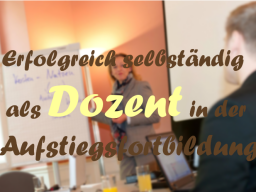 Webinar: Erfolgreich selbständig als Dozent in der Aufstiegsfortbildung