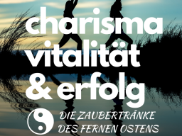 Webinar: Zaubertränke für Charisma, Lebenskraft und Vitalität für mehr Erfolg - Die Zaubertränke des fernen Ostens