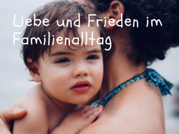 Webinar: Liebevoller und friedvoller Familienalltag dank Gewaltfreier Kommunikation
