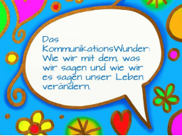 Webinar: Das KommunikationsWunder: Wie wir mit dem, was wir sagen und wie wir es sagen unser Leben verändern.