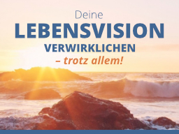 Webinar: Deine Lebensvision verwirklichen - trotz allem!