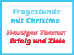 Webinar: Fragestunde mit Christine - Thema: Erfolg und Ziele