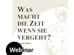 Webinar: ZEIT - was macht die Zeit wenn sie vergeht?