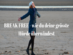 Webinar: BREAK FREE! Wie du deine grösste Hürde überwindest