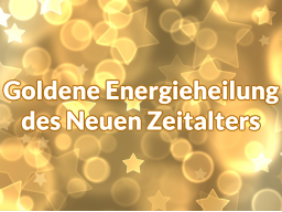 Webinar: Infoveranstaltung zur Ausbildung und Einweihung in die Goldene Energieheilung