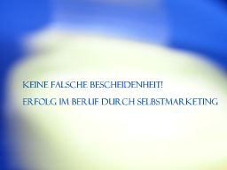 Webinar: Keine falsche Bescheidenheit! Erfolg im Beruf durch Selbstmarketing