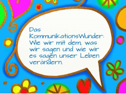 Webinar: Das KommunikationsWunder: Wie wir mit dem, was wir sagen und wie wir es sagen unser Leben verändern.