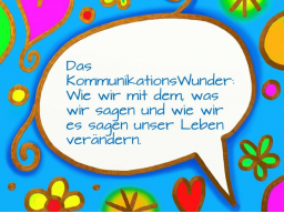 Webinar: Das KommunikationsWunder: Wie wir mit dem, was wir sagen und wie wir es sagen unser Leben verändern.