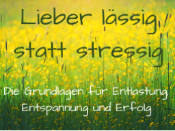 Webinar: Lieber lässig statt stressig, Teil 1