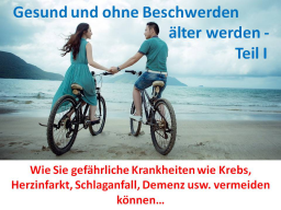 Webinar: Gesund und ohne Probleme älter werden - Teil I Wie Sie gefährliche Krankheiten wie Krebs, Herzinfarkt...