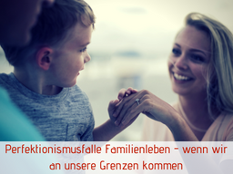 Webinar: Perfektionismusfalle Familienleben - Wenn wir an unsere Grenzen stoßen