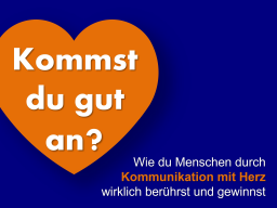 Webinar: Kommst du gut an?  Wie du Menschen durch Kommunikation mit Herz wirklich berührst und gewinnst